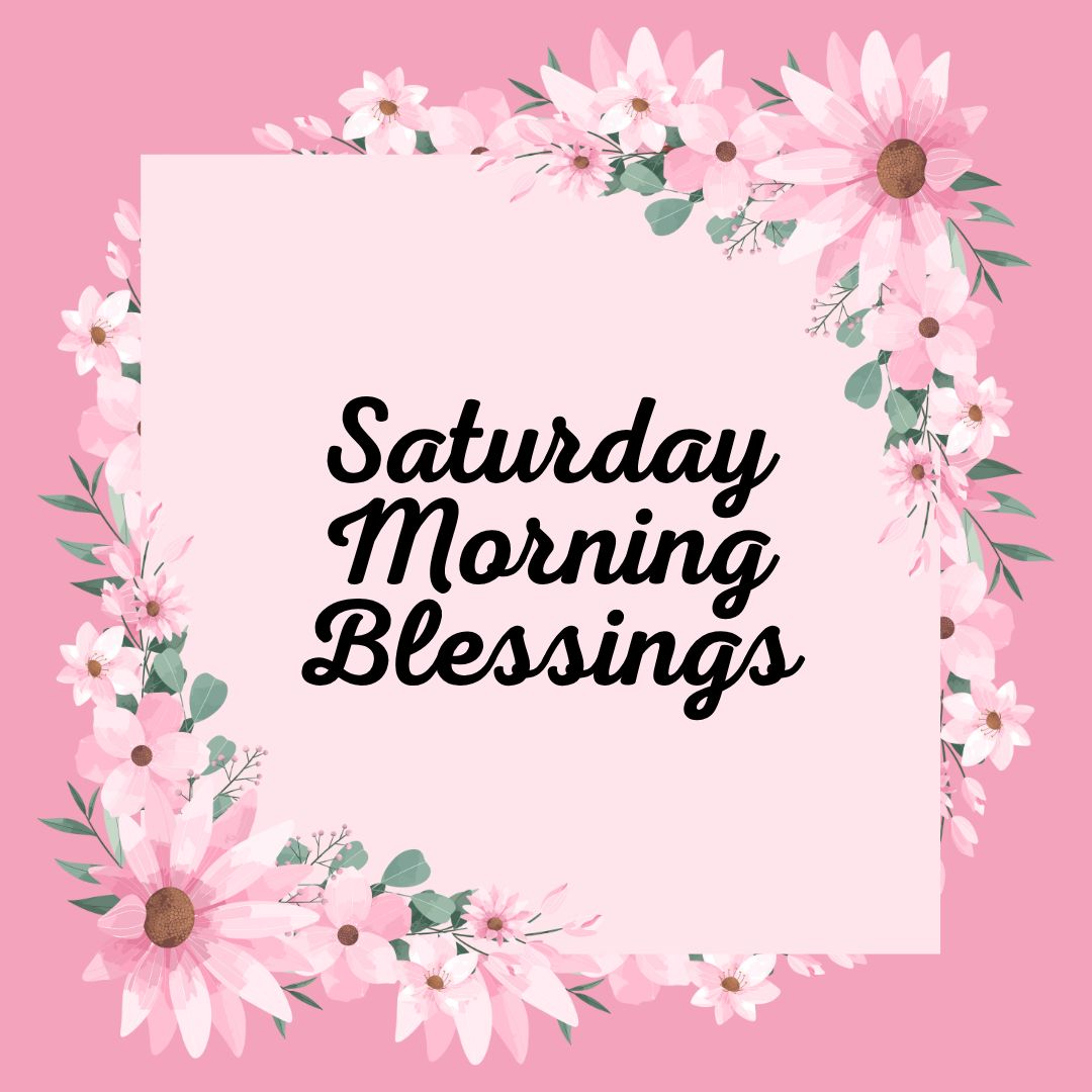 100+ Peaceful Saturday Morning Blessings to Start Your Day
