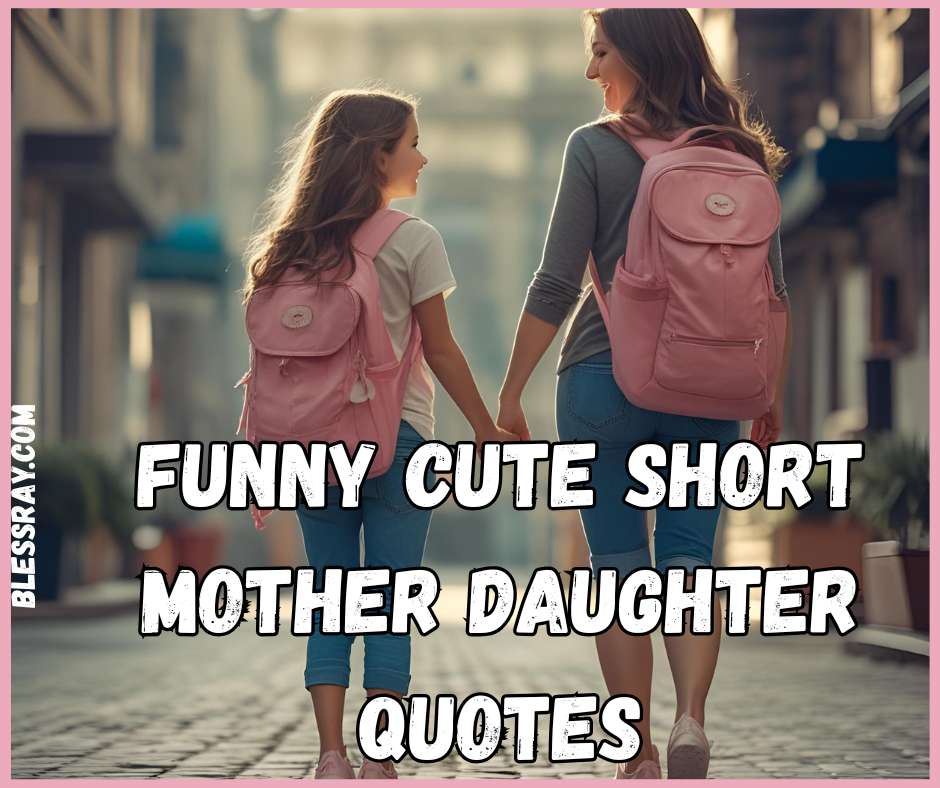 Funny Cute Short Mother Daughter Quotes