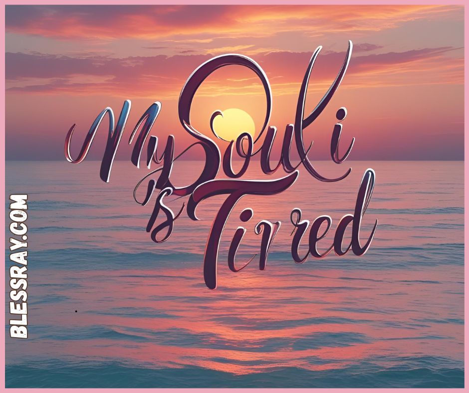 My Soul Is Tired Quotes