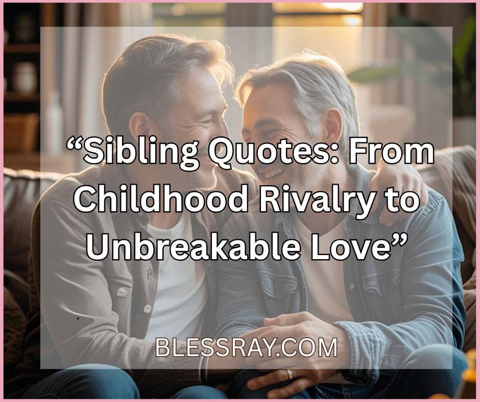 “Sibling Quotes: From Childhood Rivalry to Unbreakable Love”