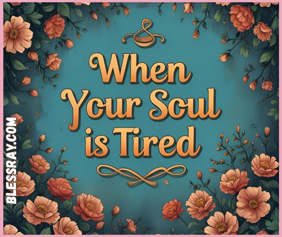 When Your Soul Is Tired Quotes
