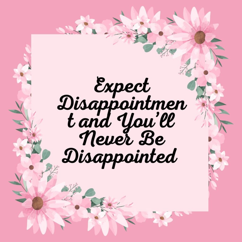 Expect Disappointment and You’ll Never Be Disappointed