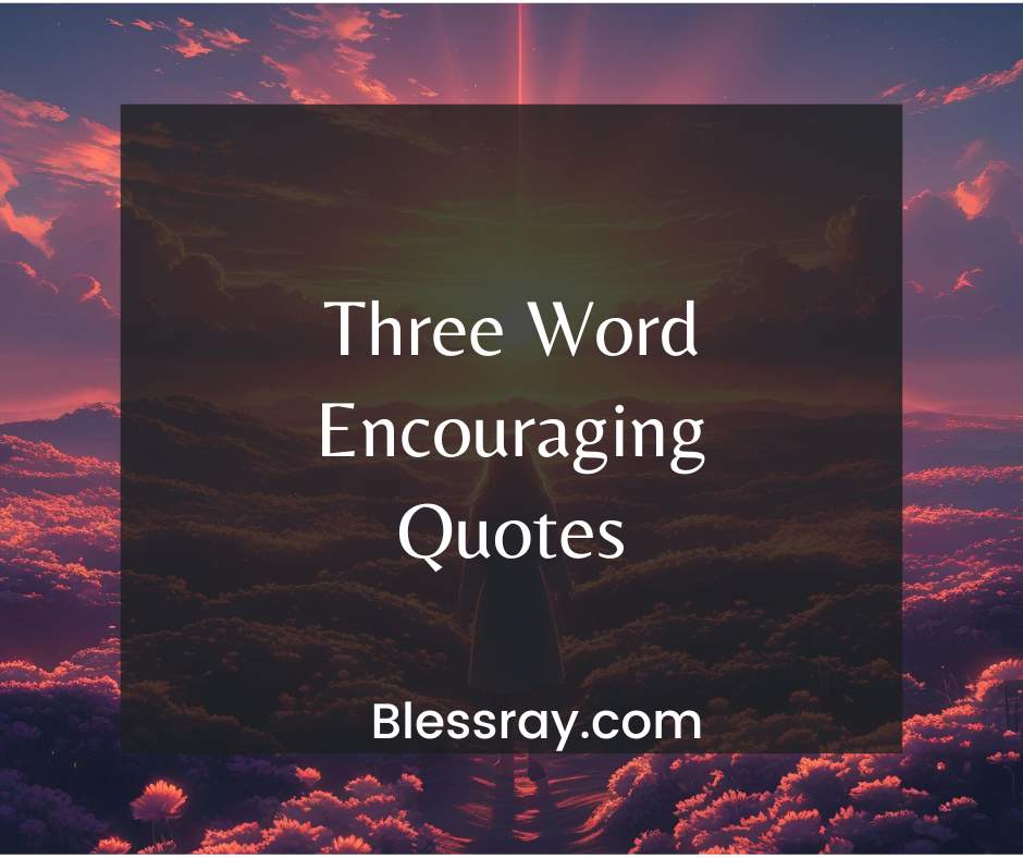 Three Word Encouraging Quotes