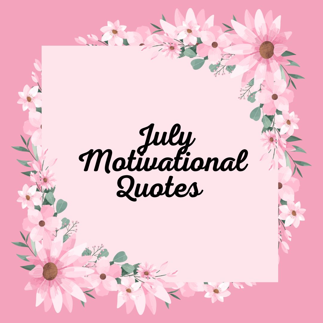 Best July Motivational Quotes to Keep You Inspired Daily