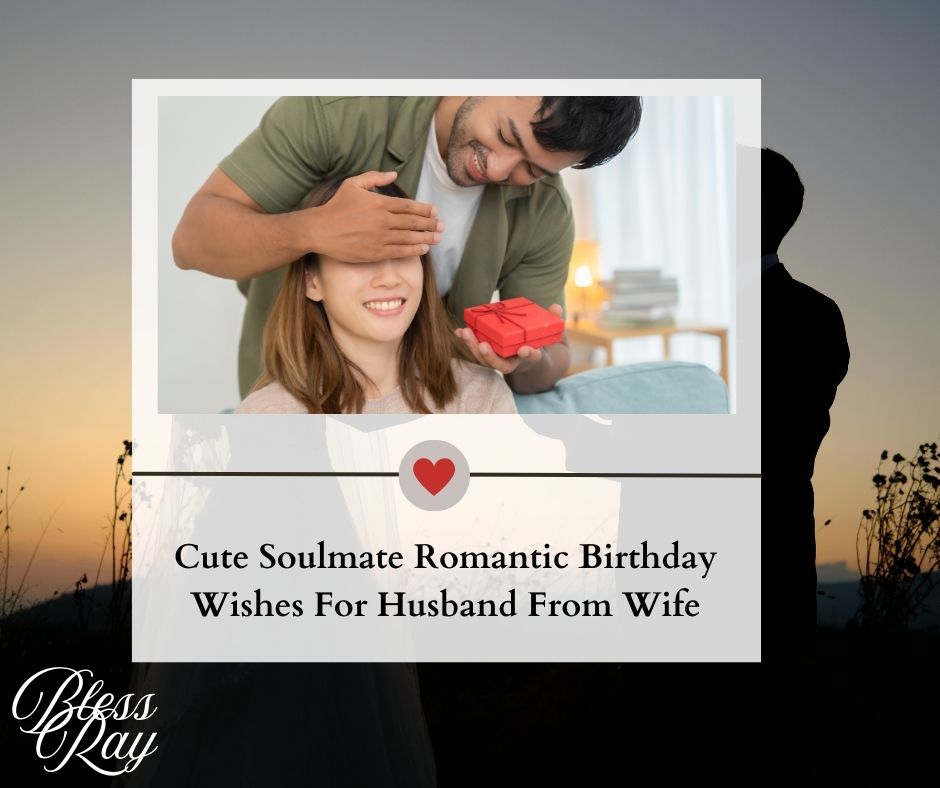 Cute Soulmate Romantic Birthday Wishes For Husband From Wife