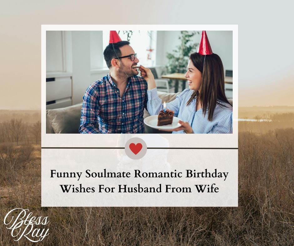 Funny Soulmate Romantic Birthday Wishes For Husband From Wife