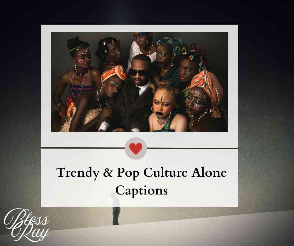 Trendy & Pop Culture Alone Captions